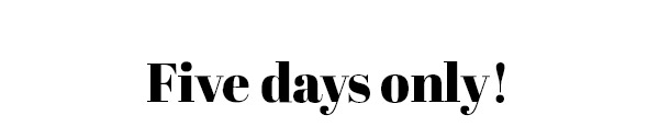 Five days only!